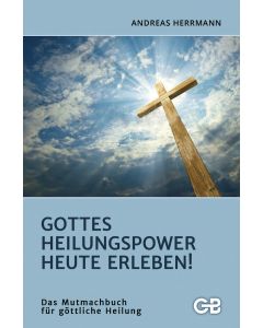 Gottes Heilungspower heute erleben!