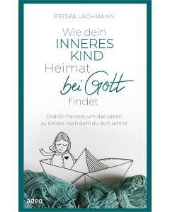 Wie dein inneres Kind Heimat bei Gott findet